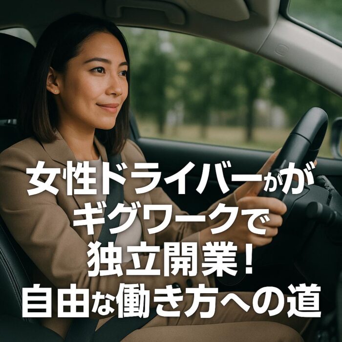 女性ドライバーがギグワークで独立開業！自由な働き方への道
