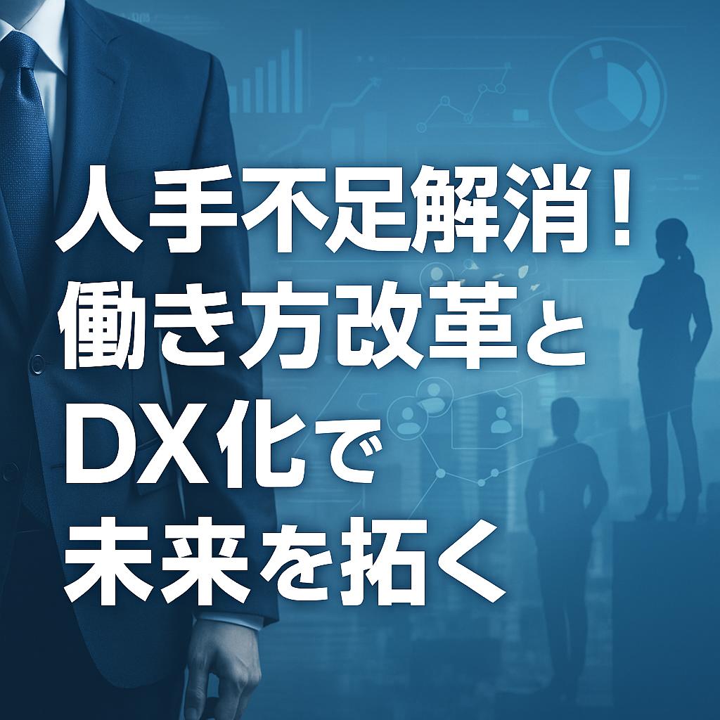 人手不足解消!働き方改革とDX化で未来を拓く