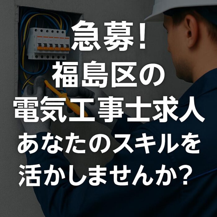 急募！福島区の電気工事士求人、あなたのスキルを活かしませんか？