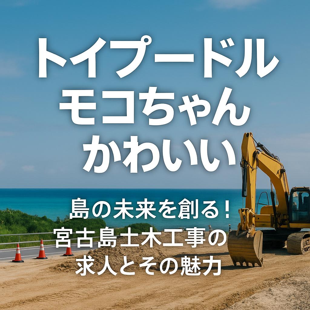 島の未来を創る！宮古島土木工事の求人とその魅力