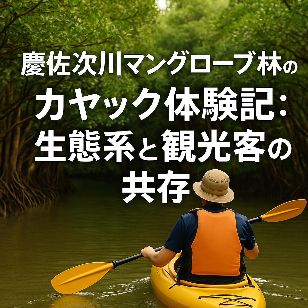 慶佐次川マングローブ林のカヤック体験記：生態系と観光客の共存