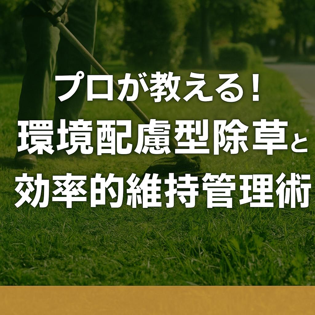 プロが教える！環境配慮型除草と効率的維持管理術