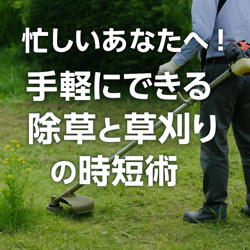 忙しいあなたへ！手軽にできる除草と草刈りの時短術