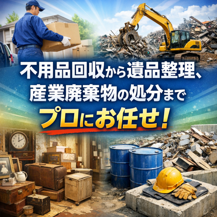 不用品回収から遺品整理、産業廃棄物の処分までプロにお任せ！